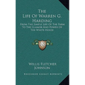 The Life Of Warren G. Harding: From The Simple Life Of The Farm To The Glamor And Power Of The White House - Hardcover