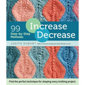 Increase, Decrease: 99 Step-By-Step Methods; Find the Perfect Technique for Shaping Every Knitting Project - Spiral