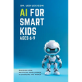 AI for Smart Kids Ages 6-9: Discover how Artificial Intelligence is Changing the World - Paperback