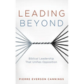 Leading Beyond: Biblical Leadership That Unifies Opposition - Hardcover