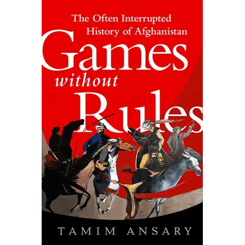 Games Without Rules: The Often Interrupted History of Afghanistan - Paperback