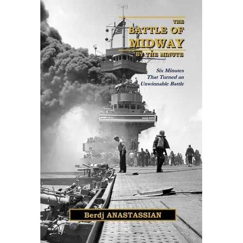 The Battle of Midway, by The Minute: Six Minutes that Turned an Unwinnable Battle