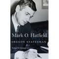 Mark O. Hatfield: Oregon Statesman Volume 33 - Paperback