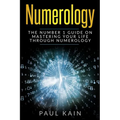 Numerology: The Number 1 Guide on Mastering Your Life Through Numerology - Paperback