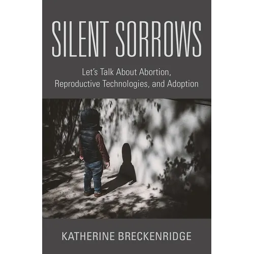 Silent Sorrows: Let's Talk About Abortion, Reproductive Technologies, and Adoption - Paperback