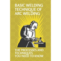 Basic Welding Technique Of Arc Welding: The Processes And Techniques You Need To Know: How Does Arc Welding Work - Paperback