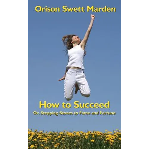 How to Succeed: Or, Stepping-Stones to Fame and Fortune: Or, Stepping-Stones to Fame and Fortune