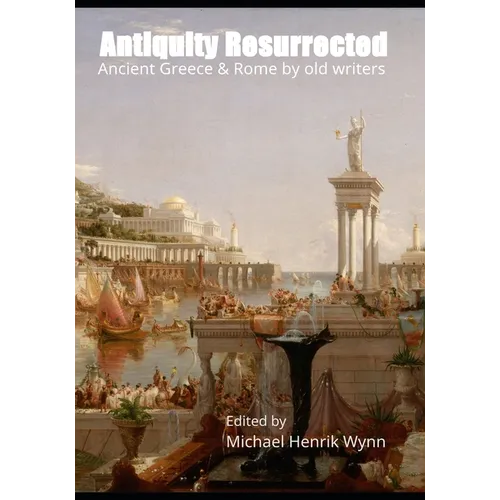 Antiquity Resurrected: Ancient Greece & Rome by Old Writers - Paperback