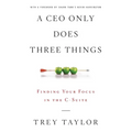 A CEO Only Does Three Things: Finding Your Focus in the C-Suite - Paperback
