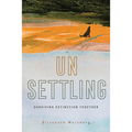 Unsettling: Surviving Extinction Together - Hardcover
