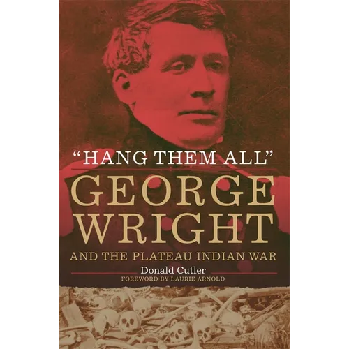 "Hang Them All": George Wright and the Plateau Indian War