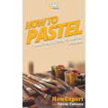 How To Pastel: Your Step By Step Guide to Pastels - Hardcover