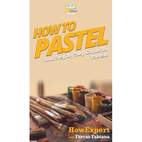 How To Pastel: Your Step By Step Guide to Pastels - Hardcover