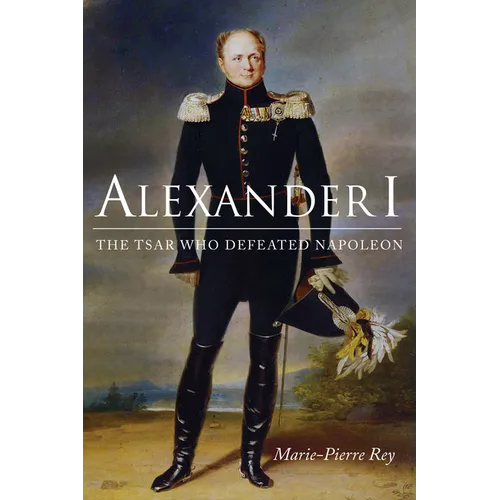 Alexander I: The Tsar Who Defeated Napoleon - Paperback