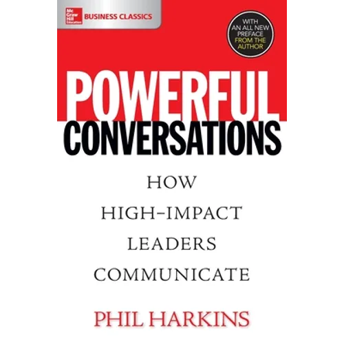 Powerful Conversations: How High Impact Leaders Communicate - Paperback
