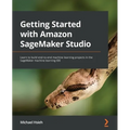 Getting Started with Amazon SageMaker Studio: Learn to build end-to-end machine learning projects in the SageMaker machine learning IDE - Paperback