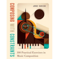 Composing with Constraints: 100 Practical Exercises in Music Composition - Paperback