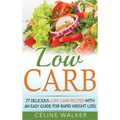 Low Carb: 77 Delicious Low Carb Recipes with an Easy Guide for Rapid Weight Loss - Hardcover
