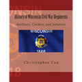 History of Wisconsin Civil War Regiments: Artillery, Cavalry, and Infantry