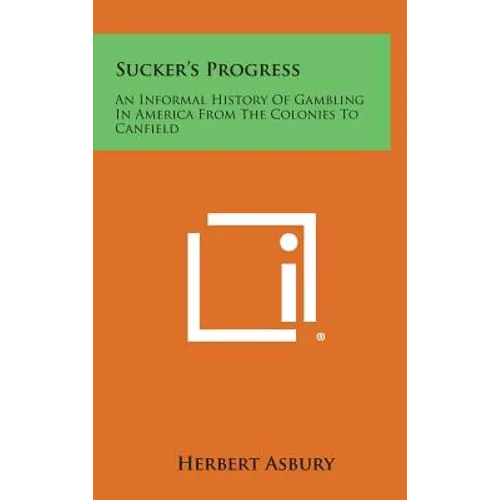 Sucker's Progress: An Informal History of Gambling in America from the Colonies to Canfield