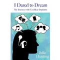 I Dared to Dream: My Journey with Cochlear Implants - Paperback