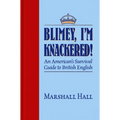 Blimey, I'm Knackered!: An American's Survival Guide to British English - Paperback