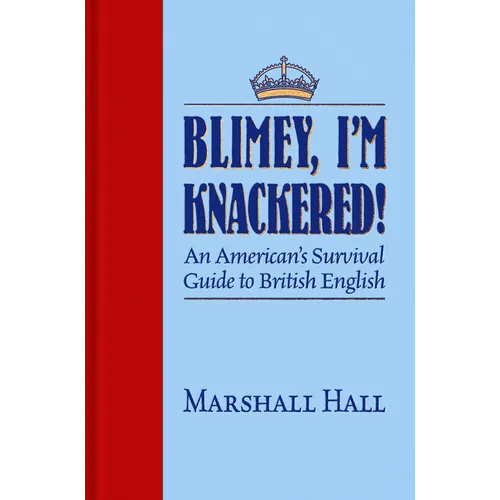 Blimey, I'm Knackered!: An American's Survival Guide to British English - Paperback