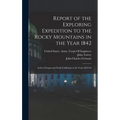 Report of the Exploring Expedition to the Rocky Mountains in the Year 1842: And to Oregon and North California in the Years 1843-44