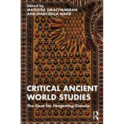 Critical Ancient World Studies: The Case for Forgetting Classics - Paperback