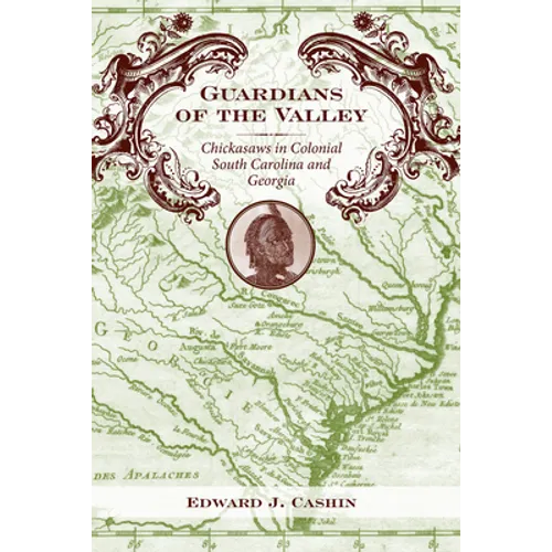 Guardians of the Valley: Chickasaws in Colonial South Carolina and Georgia