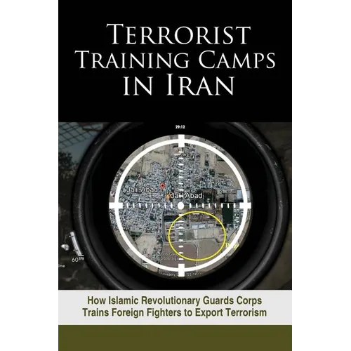 Terrorist Training Camps in Iran: How Islamic Revolutionary Guards Corps Trains Foreign Fighters to Export Terrorism - Paperback