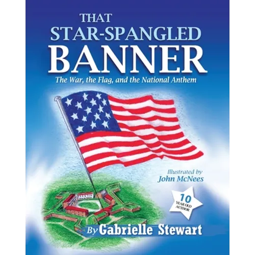 That Star Spangled Banner: The War, the Flag and the National Anthem