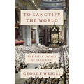 To Sanctify the World: The Vital Legacy of Vatican II - Hardcover