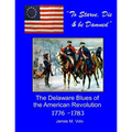 To Starve, Die & Be Damned: The Delaware Blues of the American Revolution, 1776-1783