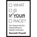 What Is "your" Race?: The Census and Our Flawed Efforts to Classify Americans - Paperback