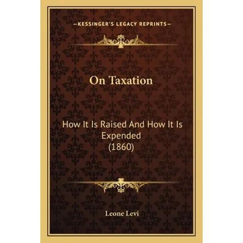 On Taxation: How It Is Raised And How It Is Expended (1860)