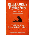 Rebel Cork's Fighting Story 1916 - 21: Told By The Men Who Made It