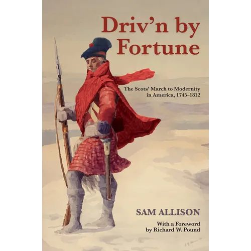 Driv'n by Fortune: The Scots' March to Modernity in America, 1745-1812