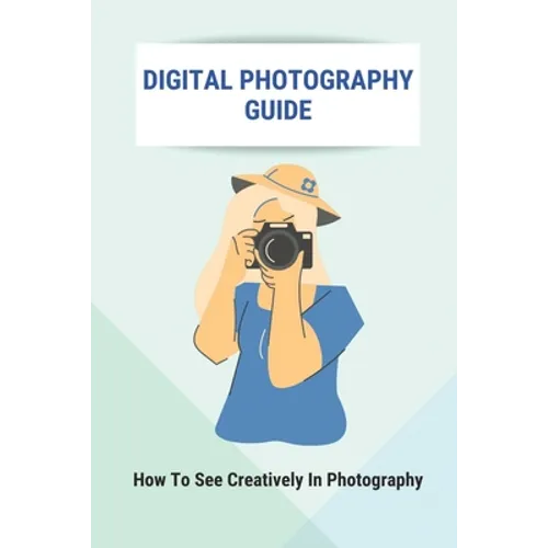 Digital Photography Guide: How To See Creatively In Photography: Landscape Photography Techniques - Paperback