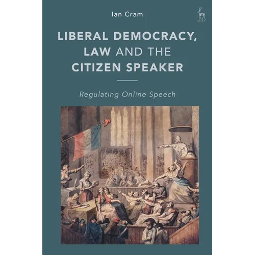 Liberal Democracy, Law and the Citizen Speaker: Regulating Online Speech