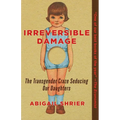 Irreversible Damage: The Transgender Craze Seducing Our Daughters - Paperback