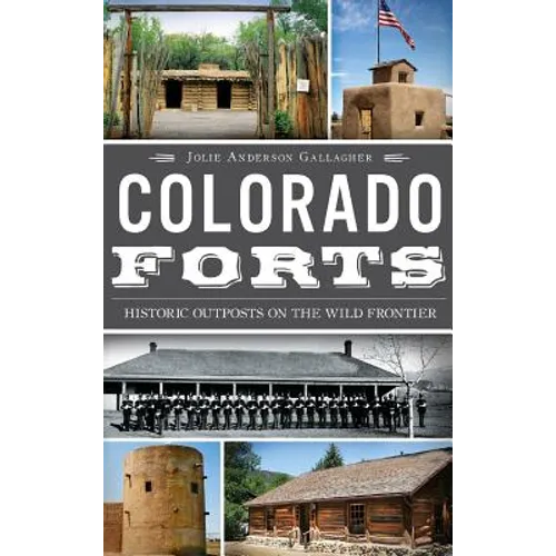 Colorado Forts: Historic Outposts on the Wild Frontier