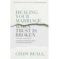 Healing Your Marriage When Trust Is Broken: Finding Forgiveness and Restoration - Paperback