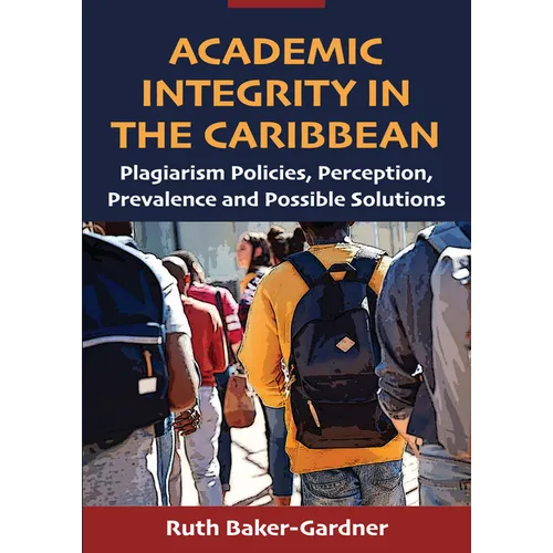 Academic Integrity in the Caribbean: Plagiarism Policies, Perception, Prevalence and Possible Solutions - Paperback