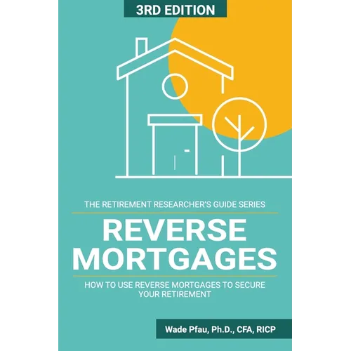 Reverse Mortgages: How to use Reverse Mortgages to Secure Your Retirement - Paperback