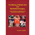 The Making of British Oral and Maxillofacial Surgery: Voices of Pioneers and Witnesses to its Evolution from Hospital Dentistry - Paperback
