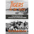 Tigers by the River: A True and Accurate Tale of the Early Days of Pro Football