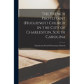 The French Protestant (Huguenot) Church in the City of Charleston, South Carolina