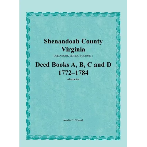 Shenandoah County, Virginia, Deed Book Series, Volume 1, Deed Books A, B, C, D 1772-1784