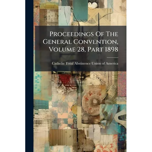 Proceedings Of The General Convention, Volume 28, Part 1898